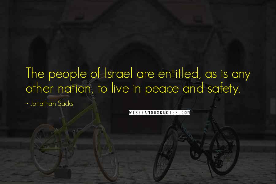 Jonathan Sacks Quotes: The people of Israel are entitled, as is any other nation, to live in peace and safety.