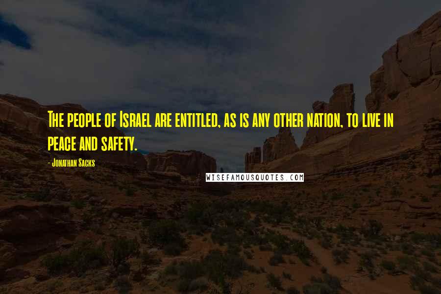 Jonathan Sacks Quotes: The people of Israel are entitled, as is any other nation, to live in peace and safety.