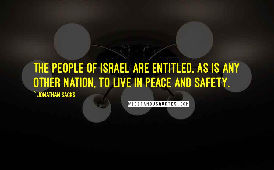 Jonathan Sacks Quotes: The people of Israel are entitled, as is any other nation, to live in peace and safety.