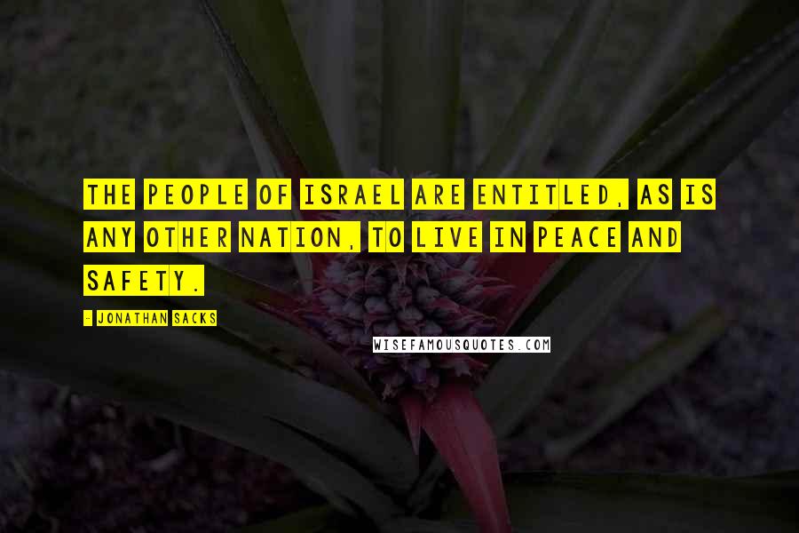 Jonathan Sacks Quotes: The people of Israel are entitled, as is any other nation, to live in peace and safety.