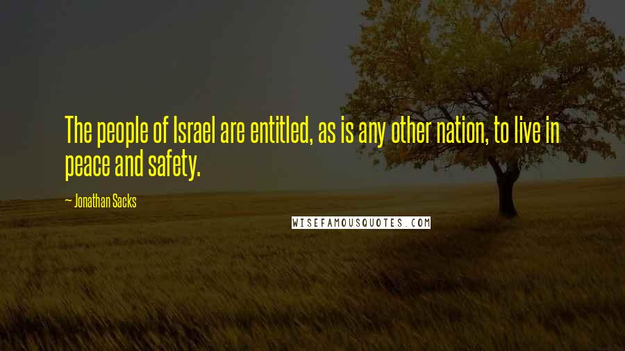 Jonathan Sacks Quotes: The people of Israel are entitled, as is any other nation, to live in peace and safety.