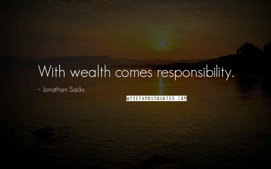 Jonathan Sacks Quotes: With wealth comes responsibility.