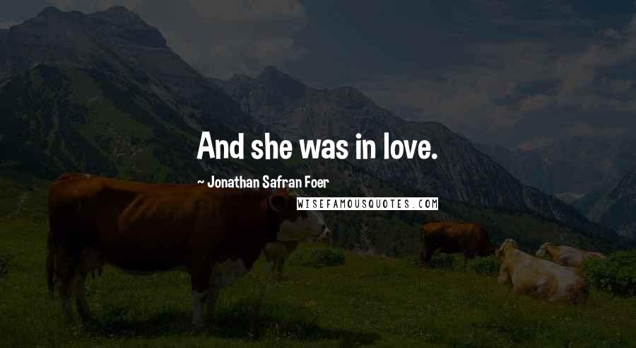 Jonathan Safran Foer Quotes: And she was in love.