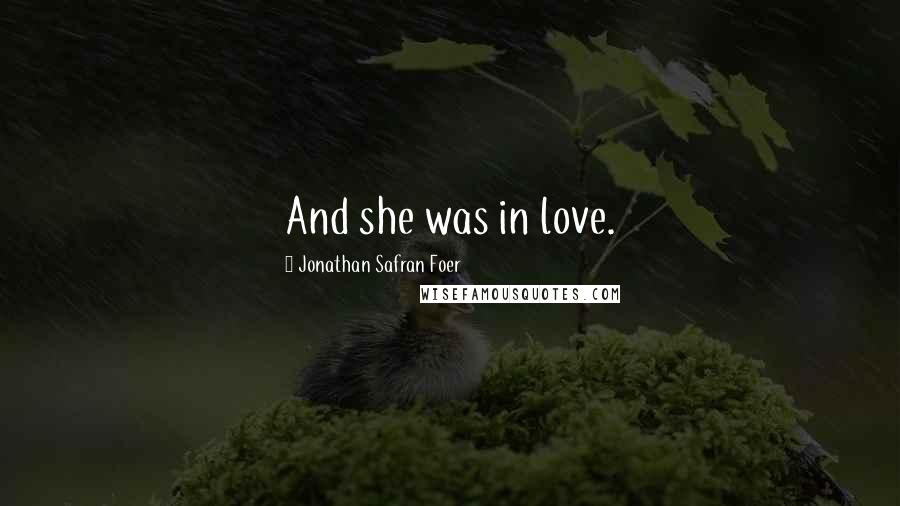 Jonathan Safran Foer Quotes: And she was in love.