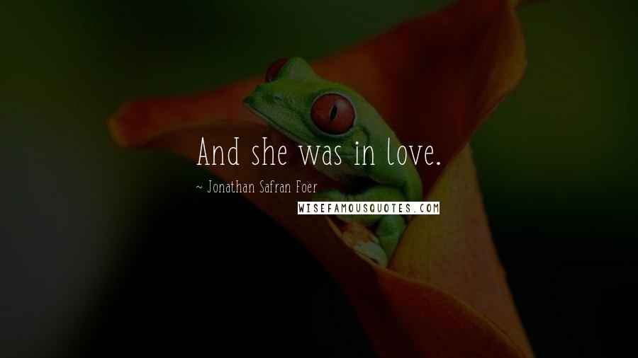 Jonathan Safran Foer Quotes: And she was in love.