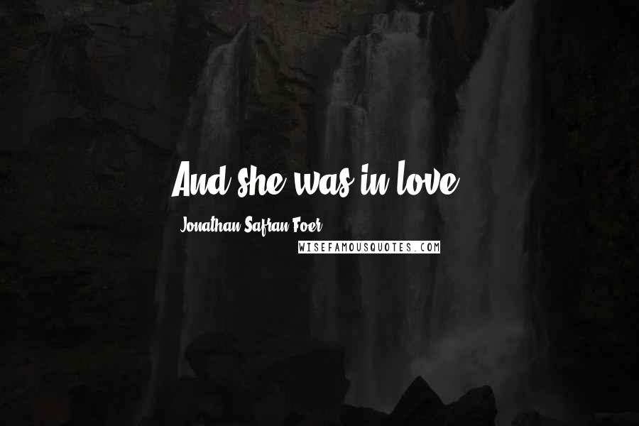 Jonathan Safran Foer Quotes: And she was in love.