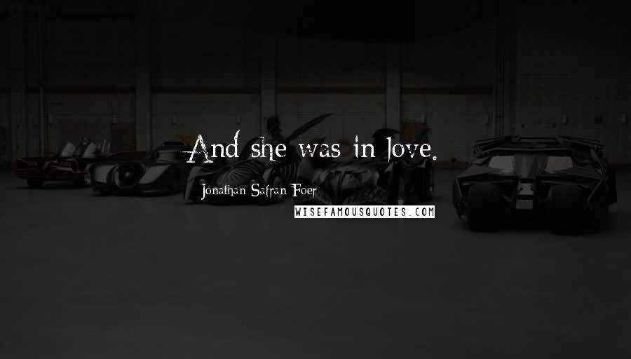 Jonathan Safran Foer Quotes: And she was in love.