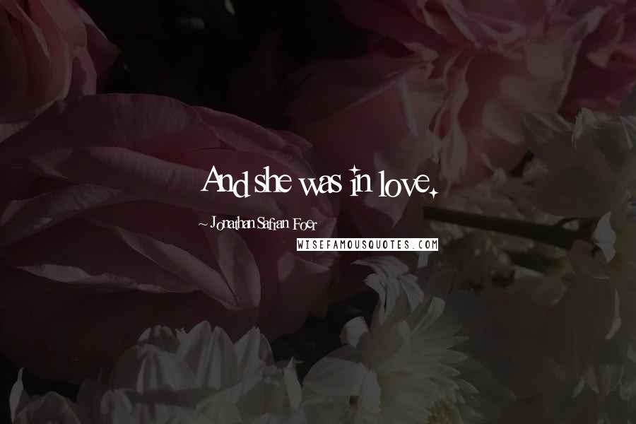 Jonathan Safran Foer Quotes: And she was in love.