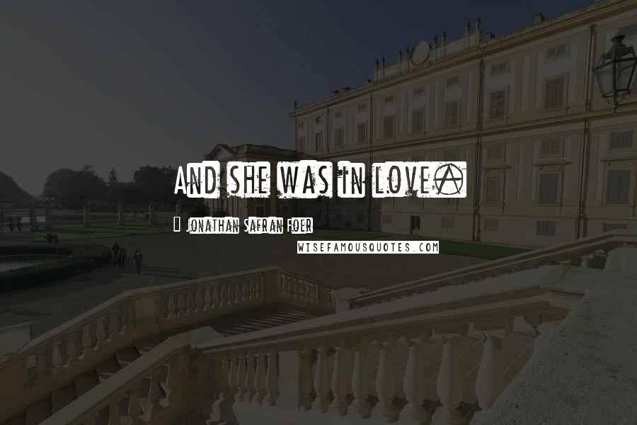 Jonathan Safran Foer Quotes: And she was in love.
