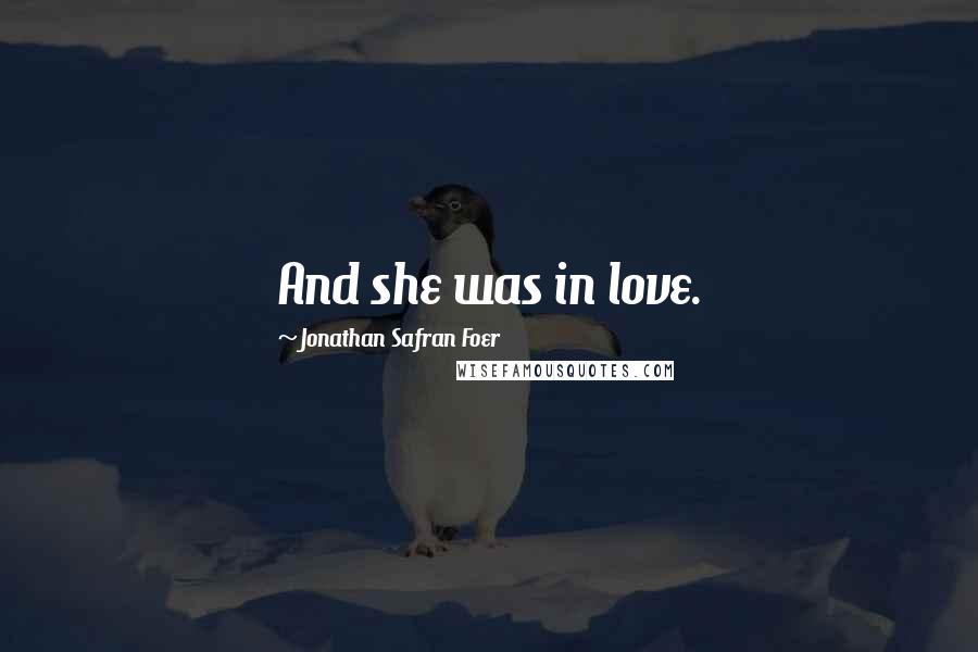 Jonathan Safran Foer Quotes: And she was in love.