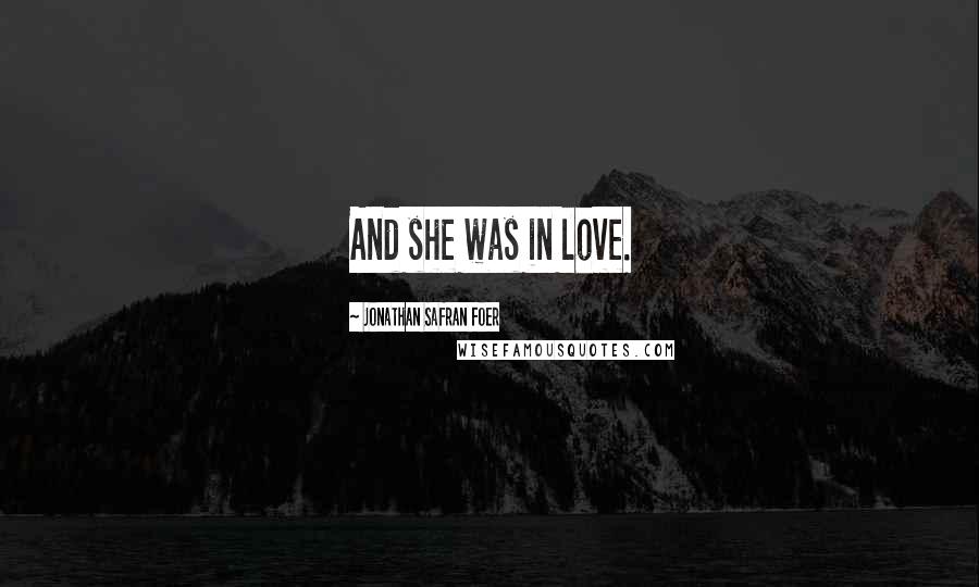 Jonathan Safran Foer Quotes: And she was in love.