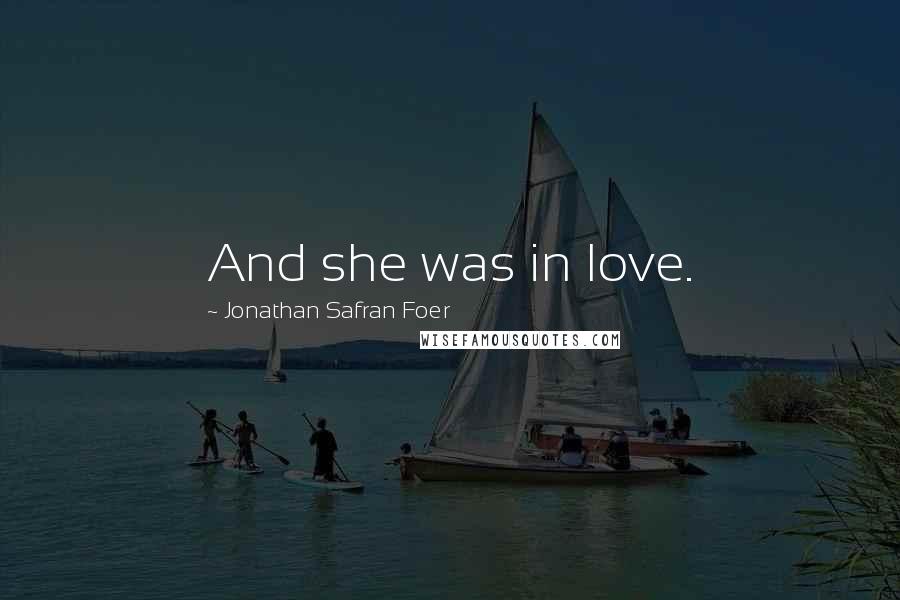 Jonathan Safran Foer Quotes: And she was in love.