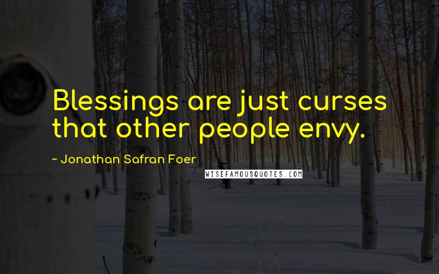 Jonathan Safran Foer Quotes: Blessings are just curses that other people envy.