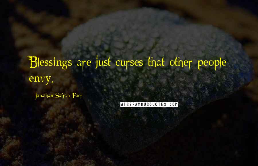 Jonathan Safran Foer Quotes: Blessings are just curses that other people envy.