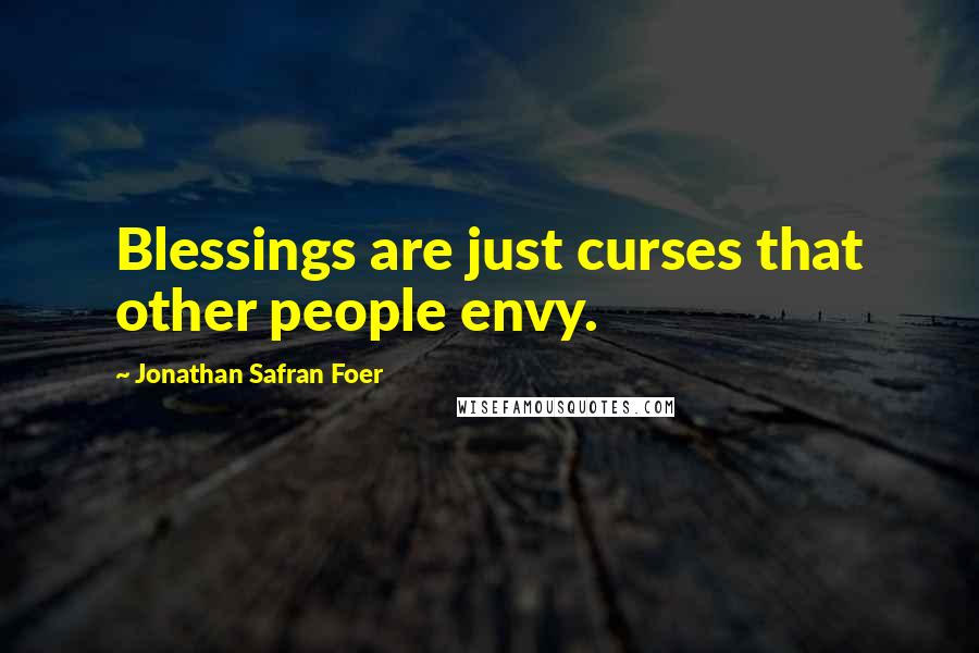 Jonathan Safran Foer Quotes: Blessings are just curses that other people envy.