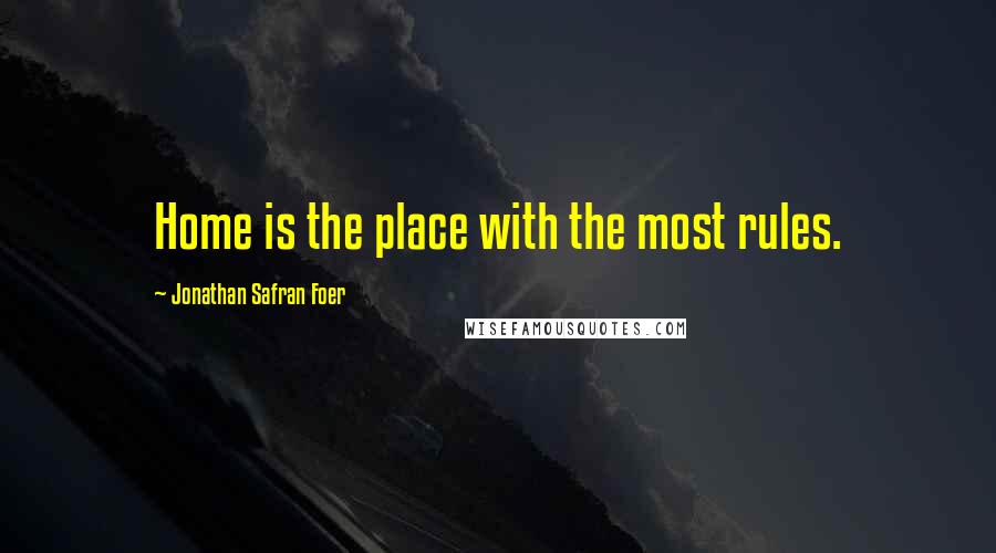 Jonathan Safran Foer Quotes: Home is the place with the most rules.