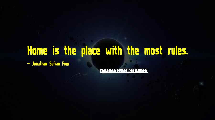 Jonathan Safran Foer Quotes: Home is the place with the most rules.