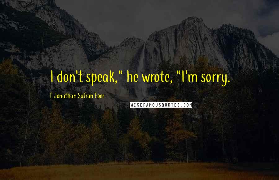 Jonathan Safran Foer Quotes: I don't speak," he wrote, "I'm sorry.