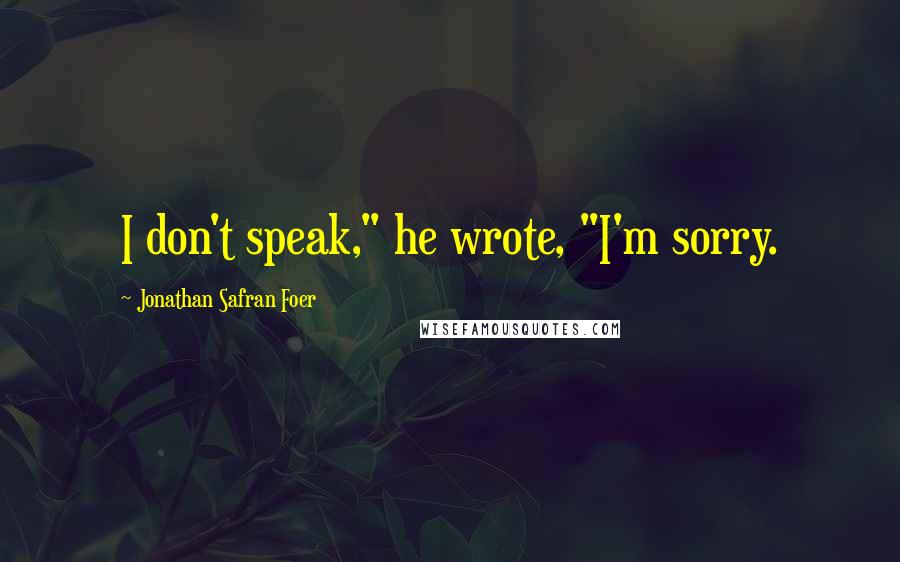 Jonathan Safran Foer Quotes: I don't speak," he wrote, "I'm sorry.