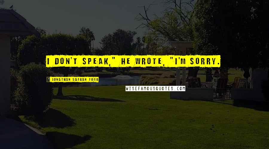 Jonathan Safran Foer Quotes: I don't speak," he wrote, "I'm sorry.