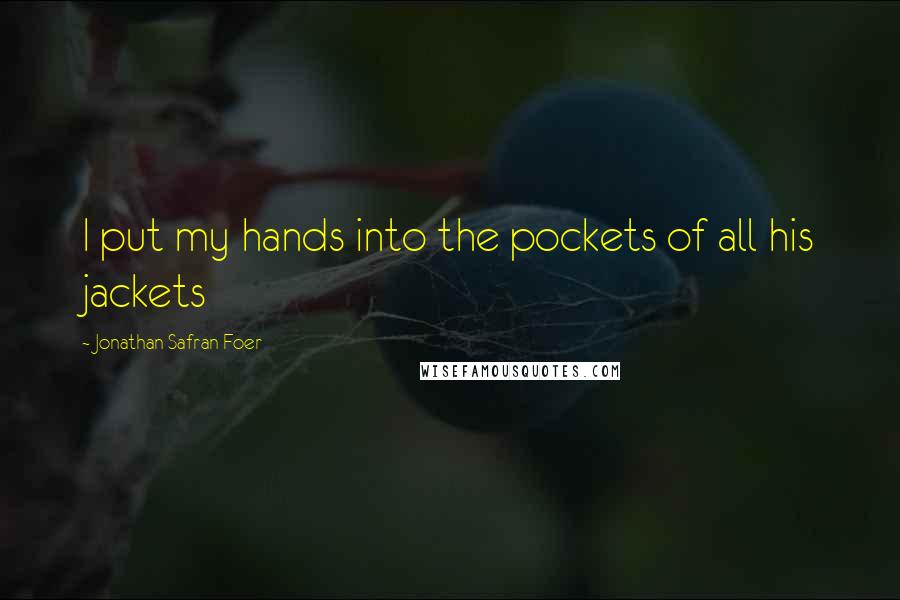 Jonathan Safran Foer Quotes: I put my hands into the pockets of all his jackets