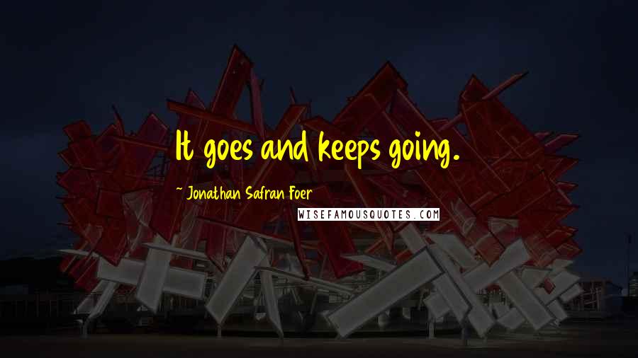 Jonathan Safran Foer Quotes: It goes and keeps going.