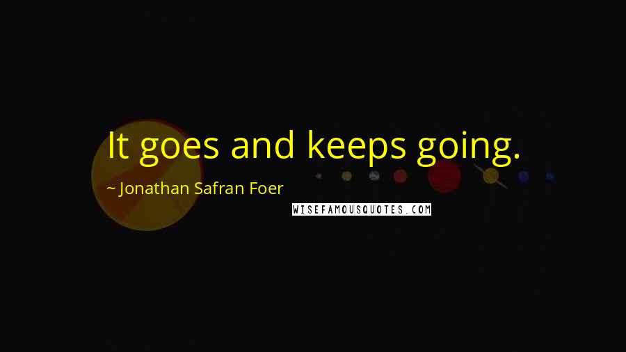 Jonathan Safran Foer Quotes: It goes and keeps going.