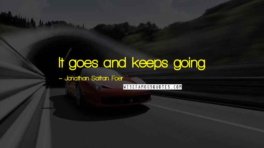 Jonathan Safran Foer Quotes: It goes and keeps going.