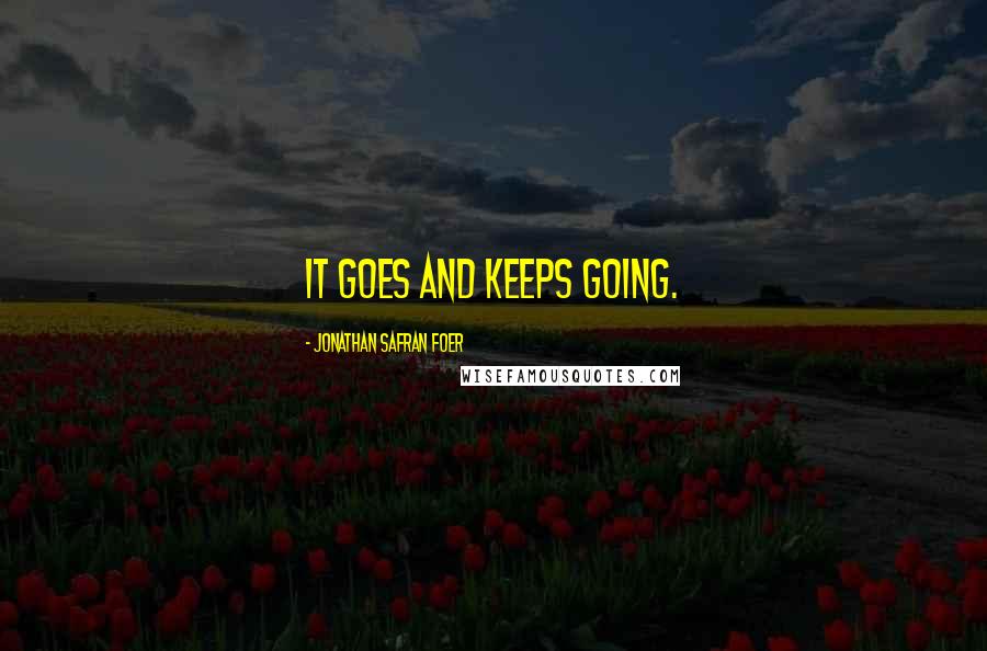 Jonathan Safran Foer Quotes: It goes and keeps going.