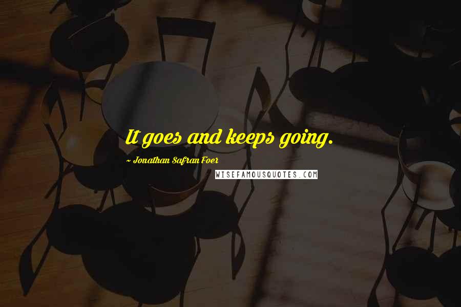 Jonathan Safran Foer Quotes: It goes and keeps going.