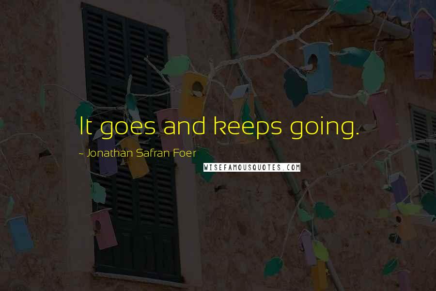 Jonathan Safran Foer Quotes: It goes and keeps going.