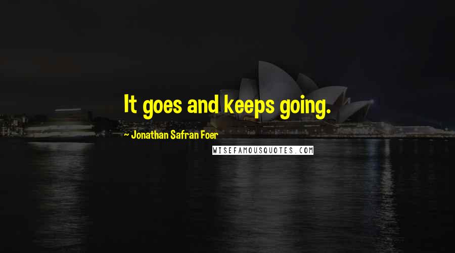 Jonathan Safran Foer Quotes: It goes and keeps going.