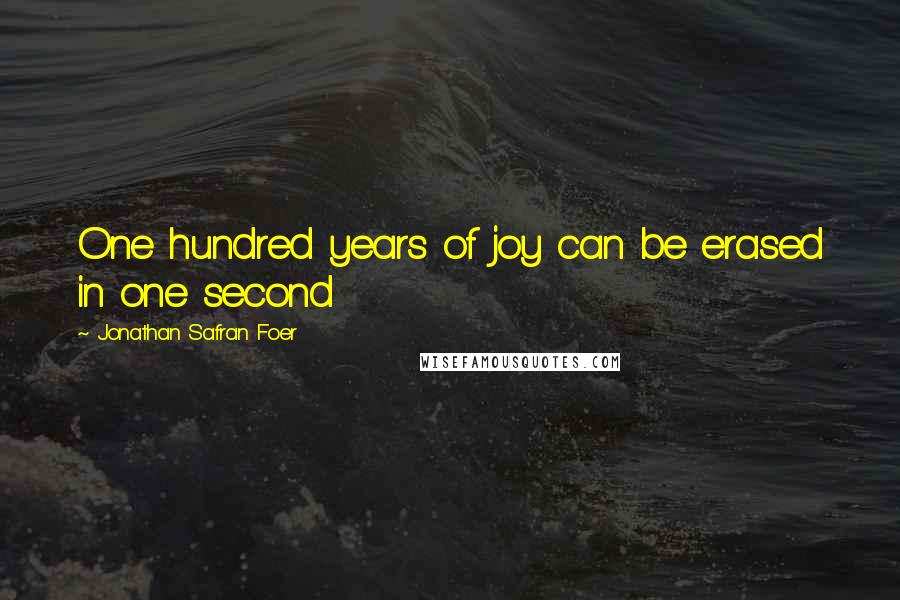 Jonathan Safran Foer Quotes: One hundred years of joy can be erased in one second