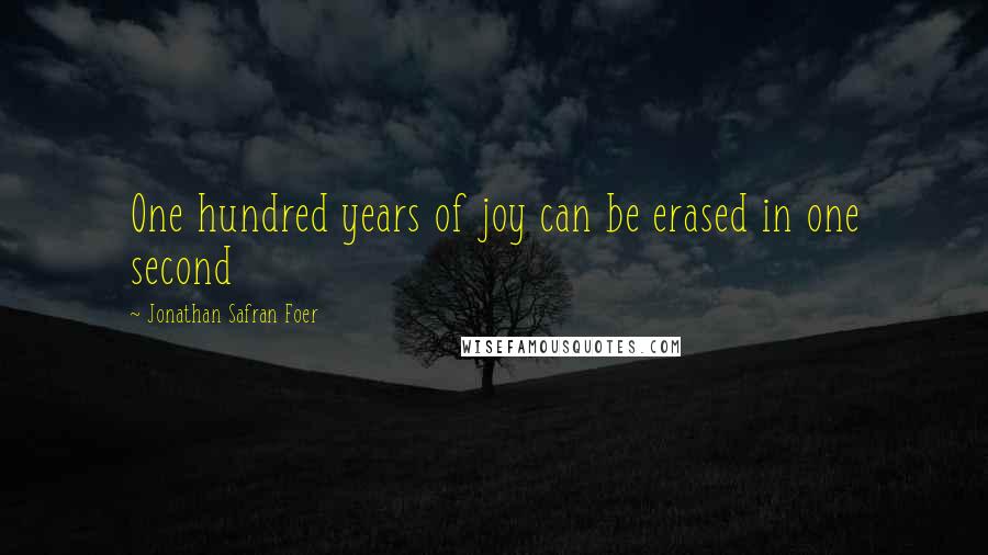 Jonathan Safran Foer Quotes: One hundred years of joy can be erased in one second