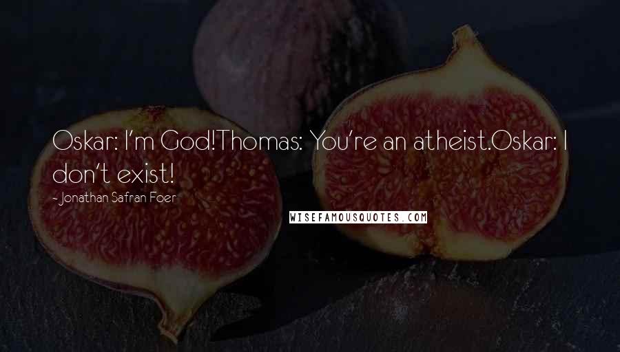 Jonathan Safran Foer Quotes: Oskar: I'm God!Thomas: You're an atheist.Oskar: I don't exist!