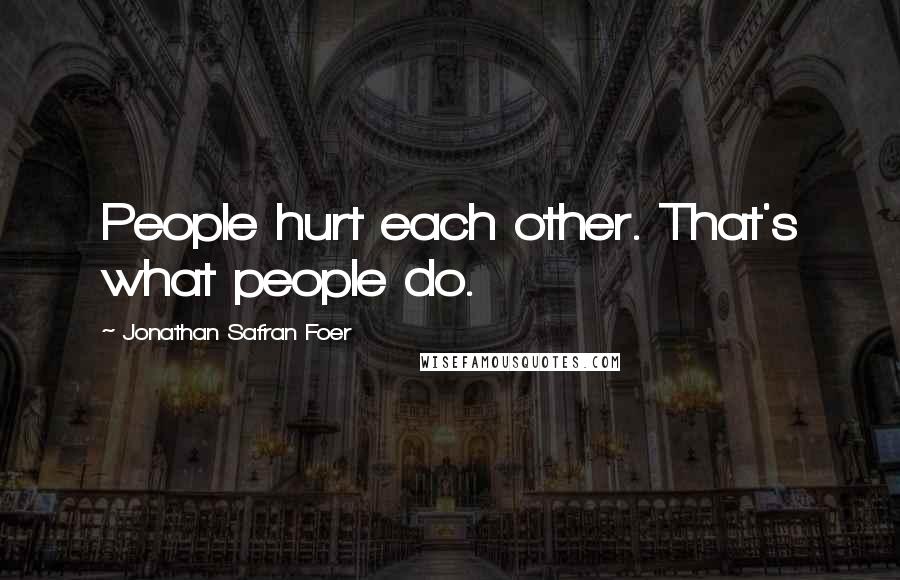 Jonathan Safran Foer Quotes: People hurt each other. That's what people do.