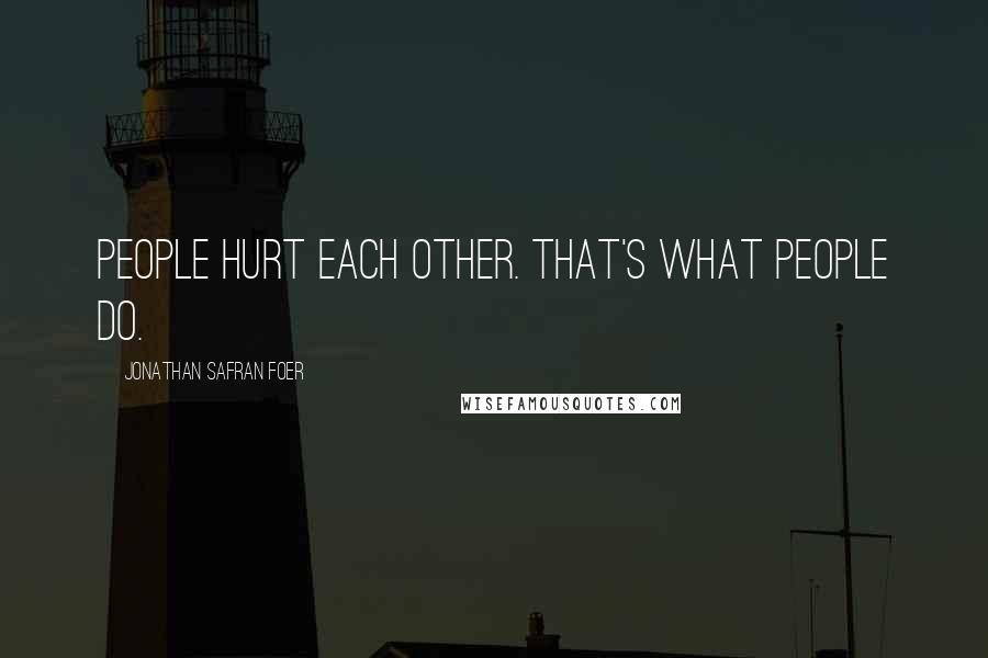 Jonathan Safran Foer Quotes: People hurt each other. That's what people do.