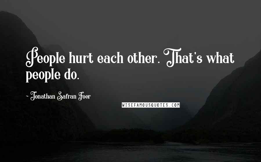 Jonathan Safran Foer Quotes: People hurt each other. That's what people do.