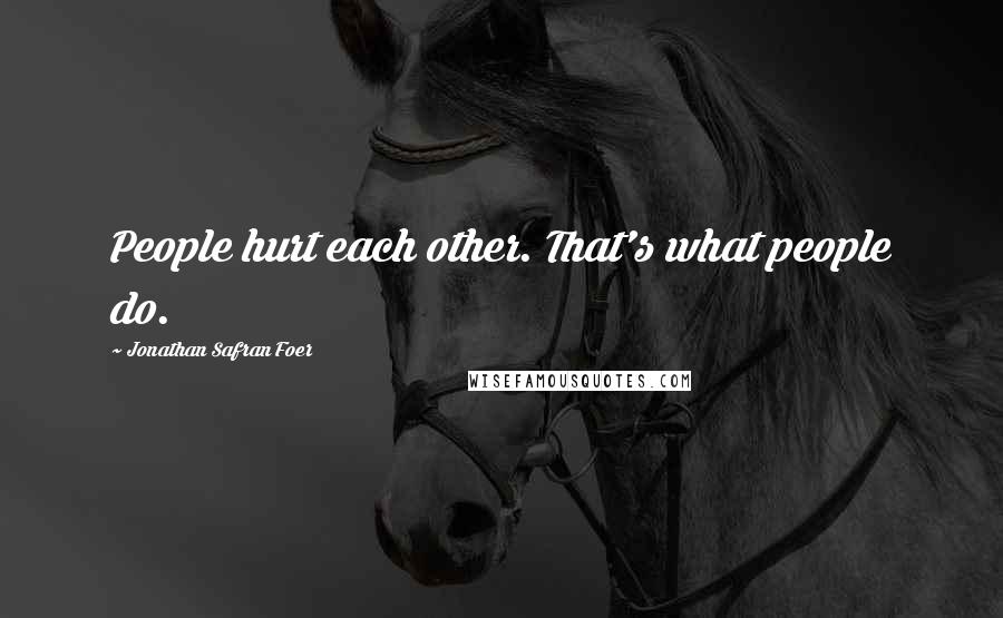 Jonathan Safran Foer Quotes: People hurt each other. That's what people do.