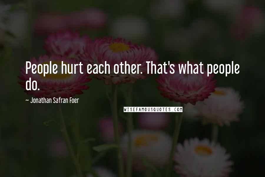 Jonathan Safran Foer Quotes: People hurt each other. That's what people do.