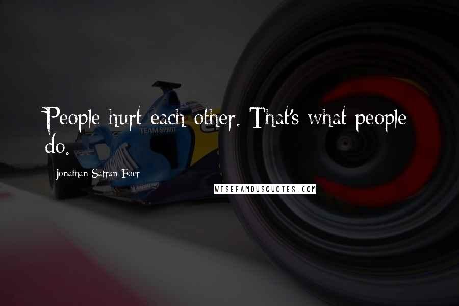 Jonathan Safran Foer Quotes: People hurt each other. That's what people do.