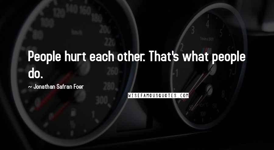 Jonathan Safran Foer Quotes: People hurt each other. That's what people do.