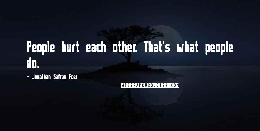 Jonathan Safran Foer Quotes: People hurt each other. That's what people do.