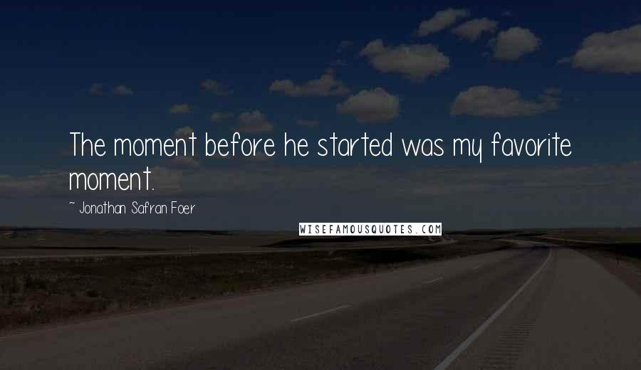Jonathan Safran Foer Quotes: The moment before he started was my favorite moment.