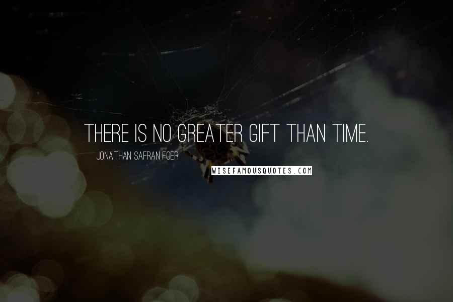 Jonathan Safran Foer Quotes: There is no greater gift than time.