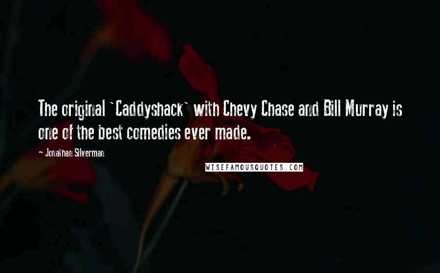 Jonathan Silverman Quotes: The original 'Caddyshack' with Chevy Chase and Bill Murray is one of the best comedies ever made.