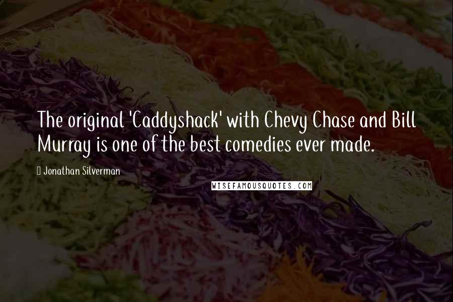 Jonathan Silverman Quotes: The original 'Caddyshack' with Chevy Chase and Bill Murray is one of the best comedies ever made.