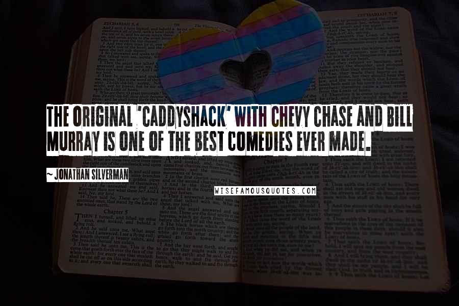 Jonathan Silverman Quotes: The original 'Caddyshack' with Chevy Chase and Bill Murray is one of the best comedies ever made.