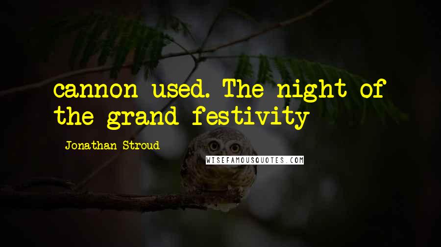 Jonathan Stroud Quotes: cannon used. The night of the grand festivity