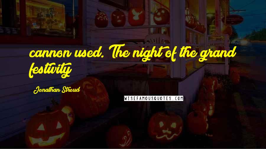 Jonathan Stroud Quotes: cannon used. The night of the grand festivity